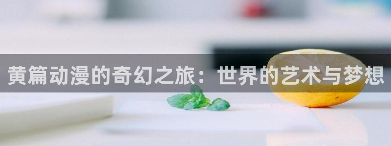 樱花动漫天堂：黄篇动漫的奇幻之旅：世界的艺术与梦想