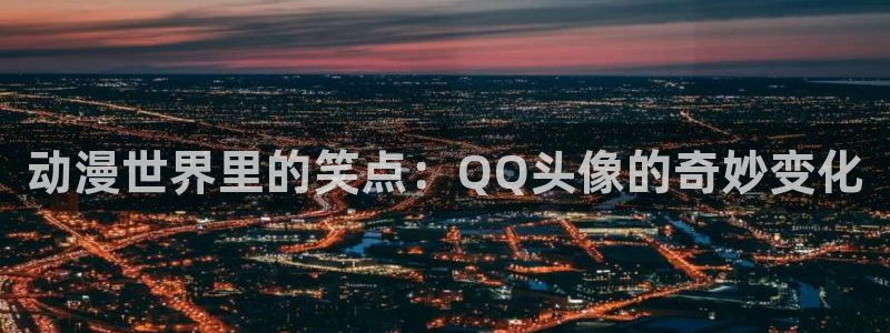 天堂动漫网页：动漫世界里的笑点：QQ头像的奇妙变化